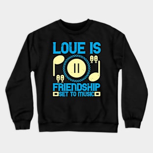 Love is friendship set to music Crewneck Sweatshirt